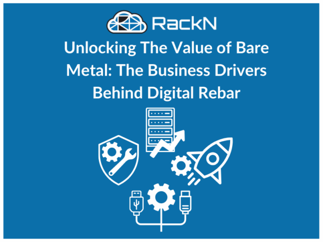 Unlocking The Value of Bare Metal: The Business Drivers Behind Digital Rebar